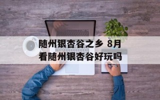 随州银杏谷之乡 8月看随州银杏谷好玩吗