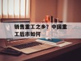 销售重工之乡？中国重工后市如何