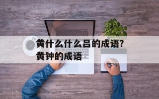 黄什么什么吕的成语？黄钟的成语