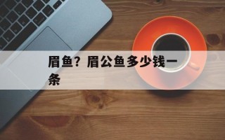 眉鱼？眉公鱼多少钱一条
