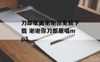 刀郎歌曲谢谢你免费下载 谢谢你刀郎原唱mp3