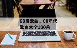 60后歌曲，60年代歌曲大全100首