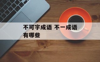 不可字成语 不一成语有哪些