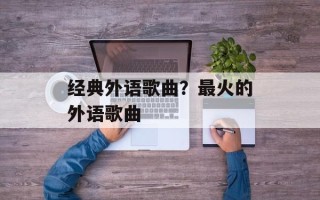 经典外语歌曲？最火的外语歌曲