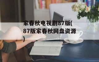 家春秋电视剧87版(87版家春秋网盘资源)