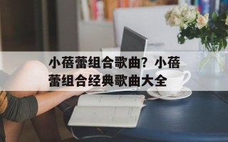 小蓓蕾组合歌曲？小蓓蕾组合经典歌曲大全