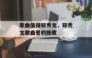 歌曲值得郑秀文，郑秀文歌曲爱的挽歌