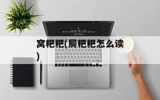 窝粑粑(屙粑粑怎么读)