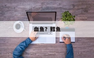 血鱼？鳕鱼