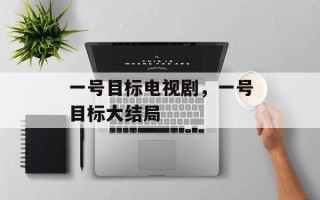 一号目标电视剧，一号目标大结局