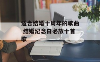 适合结婚十周年的歌曲 结婚纪念日必放十首歌