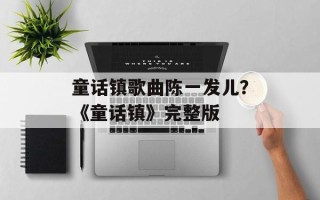 童话镇歌曲陈一发儿？《童话镇》完整版