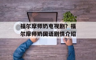 福尔摩师奶电视剧？福尔摩师奶国语剧情介绍
