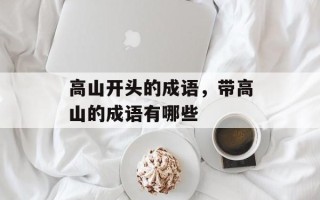 高山开头的成语，带高山的成语有哪些