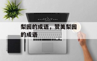 梨园的成语，赞美梨园的成语