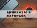 金秋稻田鱼米之乡？鱼米之乡是什么地方