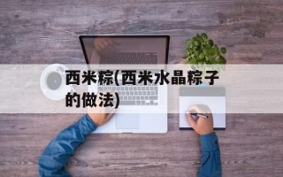 西米粽(西米水晶粽子的做法)