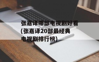 张嘉译哪部电视剧好看(张嘉译20部最经典电视剧排行榜)