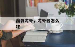 酱骨龙虾，龙虾酱怎么吃