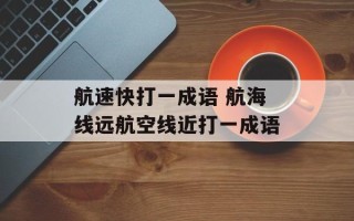 航速快打一成语 航海线远航空线近打一成语