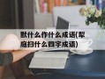 默什么作什么成语(犁庭扫什么四字成语)
