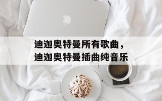 迪迦奥特曼所有歌曲，迪迦奥特曼插曲纯音乐