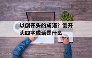 以倒开头的成语？倒开头四字成语是什么