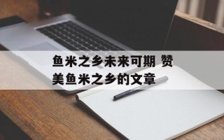 鱼米之乡未来可期 赞美鱼米之乡的文章