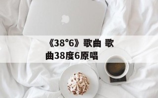 《38°6》歌曲 歌曲38度6原唱