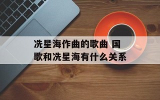 冼星海作曲的歌曲 国歌和冼星海有什么关系
