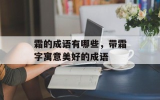 霜的成语有哪些，带霜字寓意美好的成语