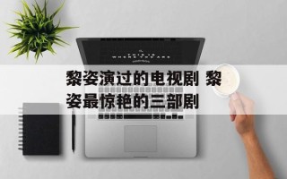 黎姿演过的电视剧 黎姿最惊艳的三部剧