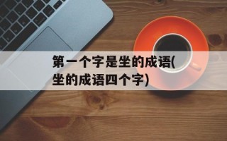第一个字是坐的成语(坐的成语四个字)