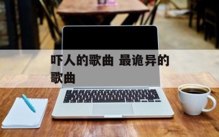 吓人的歌曲 最诡异的歌曲