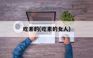 吃素的(吃素的女人)
