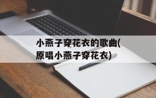 小燕子穿花衣的歌曲(原唱小燕子穿花衣)