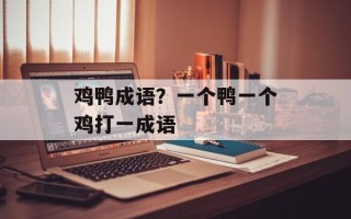 鸡鸭成语？一个鸭一个鸡打一成语