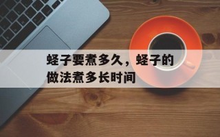 蛏子要煮多久，蛏子的做法煮多长时间
