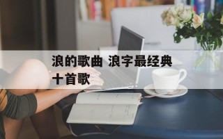 浪的歌曲 浪字最经典十首歌