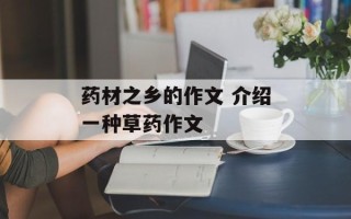 药材之乡的作文 介绍一种草药作文