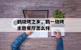 鹤烧烤之乡，鹤一烧烤主题餐厅怎么样