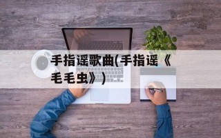 手指谣歌曲(手指谣《毛毛虫》)