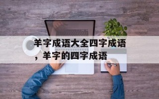 羊字成语大全四字成语，羊字的四字成语