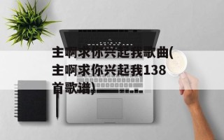 主啊求你兴起我歌曲(主啊求你兴起我138首歌谱)