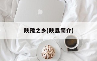 陕豫之乡(陕县简介)