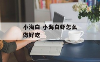 小海白 小海白虾怎么做好吃