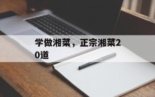 学做湘菜，正宗湘菜20道