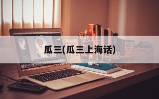 瓜三(瓜三上海话)