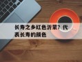 长寿之乡红色沂蒙？代表长寿的颜色