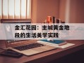 金汇花园：主城黄金地段的生活美学实践